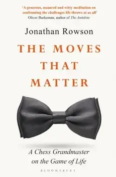 Moves that Matter. A Chess Grandmaster on the Game of Life, Paperback/Jonathan Rowson