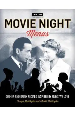 Movie Night Menus: Dinner and Drink Recipes Inspired by the Films We Love - Tenaya Darlington
