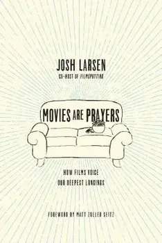 Movies Are Prayers: How Films Voice Our Deepest Longings, Paperback/Josh Larsen