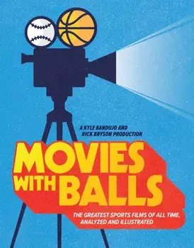 Movies with Balls. The Greatest Sports Films of All Time, Analyzed and Illustrated, Hardback/Rick Bryson
