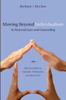 Moving Beyond Individualism in Pastoral Care and Counseling: Reflections on Theory, Theology, and Practice, Paperback/Barbara J. McClure