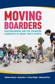 Moving Boarders: Skateboarding and the Changing Landscape of Urban Youth Sports, Paperback/Matthew Atencio