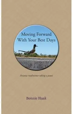 Moving Forward with Your Best Days - Bonnie Haak