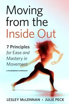 Moving from the Inside Out. 7 Principles for Ease and Mastery in Movement A Feldenkrais Approach, Paperback/Julie Peck