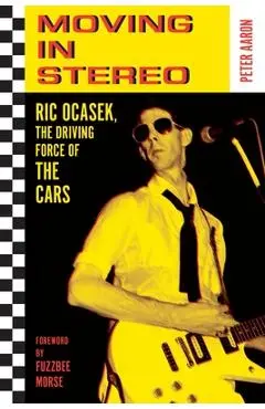 Moving in Stereo: Ric Ocasek, the Driving Force of the Cars - Peter Aaron