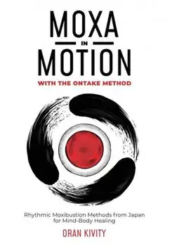 Moxa in Motion with the Ontake Method: Rhythmic Moxibustion Methods from Japan for Mind-Body Healing, Paperback/Oran Kivity
