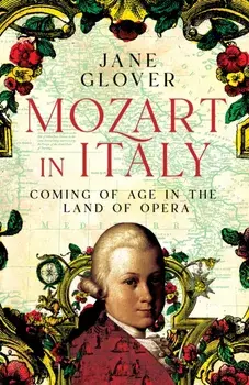 Mozart in Italy. Coming of Age in the Land of Opera, Hardback/Jane Glover