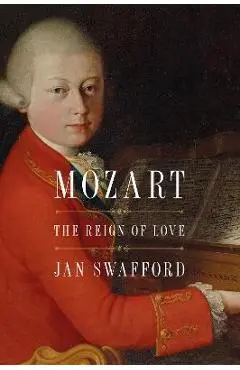 Mozart: The Reign of Love - Jan Swafford