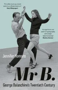 Mr B.. George Balanchine’s Twentieth Century, Paperback/Jennifer Homans