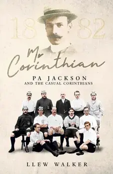 Mr Corinthian. Pa Jackson and the Casual Corinthians, Hardback/Llew Walker