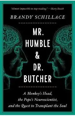 Mr. Humble and Dr. Butcher: A Monkey's Head, the Pope's Neuroscientist, and the Quest to Transplant the Soul - Brandy Schillace