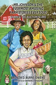 Mr. Johnson & The Ever Most Amusing Farm Stories Ever Told. Gabby & the Auction Scare, Hardback/Brenda D. Burns-Owens