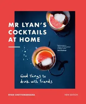 Mr Lyan's Cocktails at Home. Good Things to Drink with Friends, New Edition, Hardback/Ryan Chetiyawardana