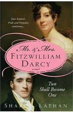 Mr. & Mrs. Fitzwilliam Darcy: Two Shall Become One - Sharon Lathan