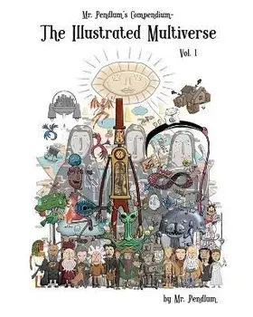 Mr. Pendlum's Compendium: The Illustrated Multiverse Vol. 1, Paperback/Pendlum