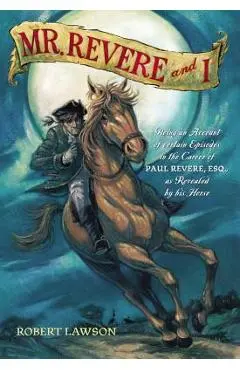 Mr. Revere and I: Being an Account of Certain Episodes in the Career of Paul Revere, Esq. as Revealed by His Horse - Robert Lawson