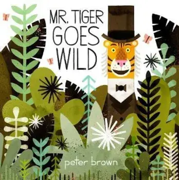 Mr Tiger Goes Wild, Paperback/Peter Brown