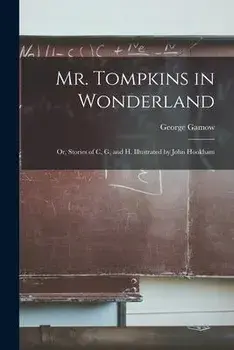 Mr. Tompkins in Wonderland; or, Stories of C, G, and H. Illustrated by John Hookham, Paperback/George 1904-1968 Gamow