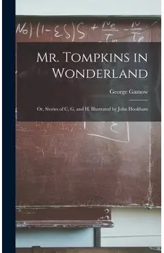 Mr. Tompkins in Wonderland; or, Stories of C, G, and H. Illustrated by John Hookham - George 1904-1968 Gamow