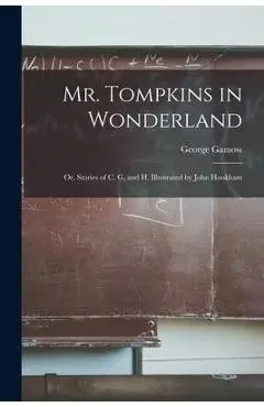 Mr. Tompkins in Wonderland; or, Stories of C, G, and H. Illustrated by John Hookham - George 1904-1968 Gamow
