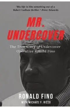 Mr. Undercover: The True Story of Undercover Operative Ronald Fino - Michael F. Rizzo