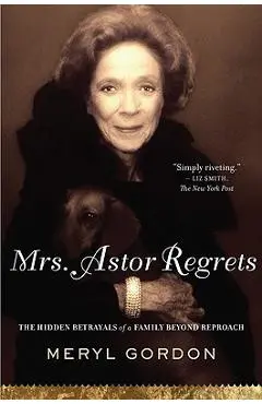 Mrs. Astor Regrets: The Hidden Betrayals of a Family Beyond Reproach - Meryl Gordon