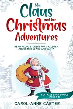 Mrs Claus and her Christmas Adventures: Read Aloud Stories for Children about Mrs Claus and Santa, 3 in 1 kids story (ages 4-8), Paperback/Anne Carol Carter