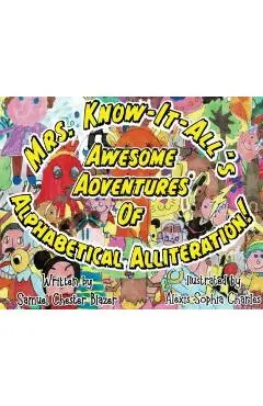 Mrs. Know-It-All's Awesome Adventures of Alphabetical Alliteration! - Samuel Blazer