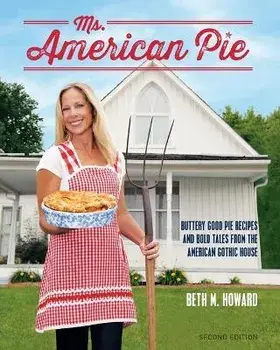 Ms. American Pie: Buttery Good Pie Recipes and Bold Tales from the American Gothic House, Paperback/Beth M. Howard