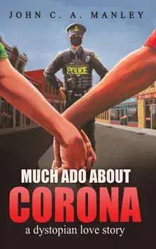 Much Ado About Corona: A Dystopian Love Story, Hardcover/John Manley