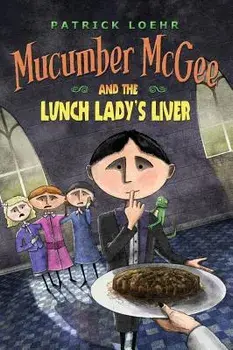 Mucumber McGee and the Lunch Lady's Liver, Hardcover/Patrick Loehr