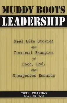Muddy Boots Leadership: Real Life Stories and Personal Examples of Good, Bad, and Unexpected Results, Paperback/John Chapman Usa