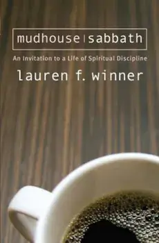 Mudhouse Sabbath: An Invitation to a Life of Spiritual Discipline, Paperback/Lauren F. Winner