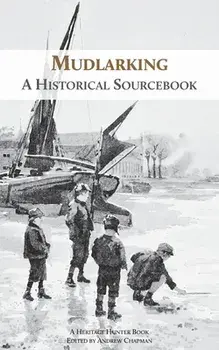 Mudlarking: A Historical Sourcebook, Paperback/Heritage Hunter
