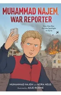 Muhammad Najem, War Reporter: How One Boy Put the Spotlight on Syria - Muhammad Najem