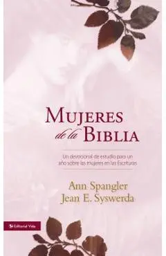 Mujeres de la Biblia: Un Devocional de Estudio Para Un A�o Sobre Las Mujeres de la Escritura - Ann Spangler