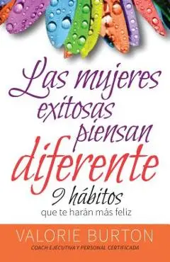 Mujeres Exitosas Piensan Diferente, Las: 9 H�bitos Que Te Har�n Feliz - Valorie Burton