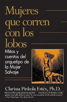 Mujeres Que Corren Con los Lobos: Mitos y Cuentos del Arquetipo de la Mujer Salvaje = Women Who Run with the Wolves, Paperback/Clarissa Pinkola Estés