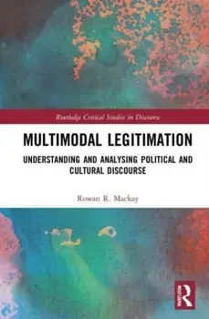 Multimodal Legitimation. Understanding and Analysing Political and Cultural Discourse, Paperback/Rowan R. Mackay