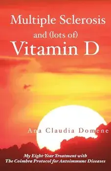 Multiple Sclerosis and (Lots Of) Vitamin D: My Eight-Year Treatment with the Coimbra Protocol for Autoimmune Diseases, Paperback/Ana Claudia Domene