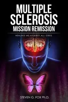 Multiple Sclerosis Mission Remission: Healing MS Against All Odds, Paperback/Steven G. Fox Ph. D.