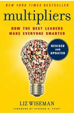 Multipliers: How the Best Leaders Make Everyone Smarter - Liz Wiseman