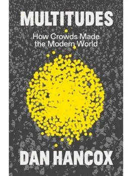 Multitudes. How Crowds Made the Modern World, Paperback/Dan Hancox