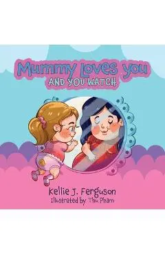 Mummy Loves You and You Watch - Kellie J. Ferguson