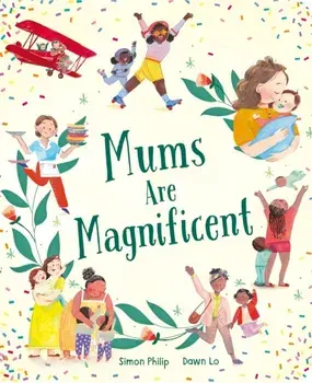 Mums Are Magnificent, Board book/Simon Philip