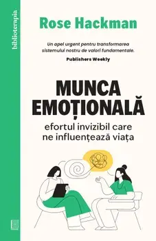 Munca emotionala. Efortul invizibil care ne influenteaza viata/Rose Hackman