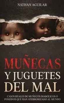 Muñecas y Juguetes del Mal: Casos Reales de Muñecos Diabólicos o Poseídos que Han Aterrorizado al Mundo, Paperback/Nathan Aguilar