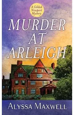 Murder at Arleigh: A Gilded Newport Mystery - Alyssa Maxwell