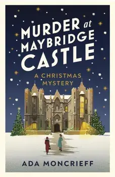 Murder at Maybridge Castle. The new Christmas murder mystery for 2023 from the 'modern rival to Agatha Christie', Paperback/Ada Moncrieff
