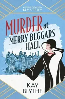 Murder at Merry Beggars Hall. The first in a BRAND NEW series with a jaw-dropping opening and a killer twist!, Paperback/Kay Blythe